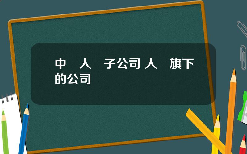 中國人壽子公司 人壽旗下的公司與機搆